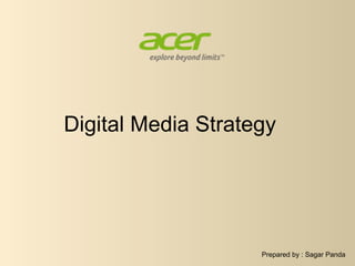 Digital Media Strategy
Prepared by : Sagar Panda
 