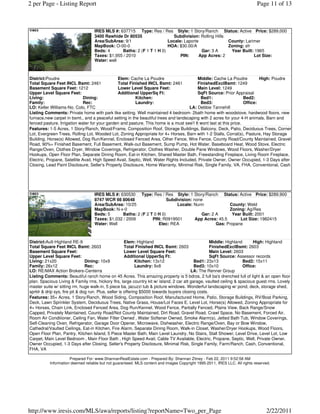 2 per Page - Listing Report                                                                                                  Page 11 of 13



                                   IRES MLS #: 637715 Type: Res / Res Style: 1 Story/Ranch Status: Active Price: $289,000
                                   3400 Rawhide Dr 80535                 Subdivision: Rolling Hills
                                   Area/SubArea: 9/1                   Locale: Laporte              County: Larimer
                                   MapBook: O-00-0                     HOA: $30.00/A                Zoning: sfr
                                   Beds: 4      Baths: 2 (F 1 T 1 H 0)                 Gar: 3 A      Year Built: 1965
                                   Taxes: $1,955 / 2010                      PIN:     App Acres: 2              Lot Size:
                                   Water: well



District:Poudre                                Elem: Cache La Poudre                      Middle: Cache La Poudre           High: Poudre
Total Square Feet INCL Bsmt: 2461              Total Finished INCL Bsmt: 2461             FinishedExclBsmt: 1249
Basement Square Feet: 1212                     Lower Level Square Feet:                   Main Level: 1249
Upper Level Square Feet:                       Additional UpperSq Ft:                     SqFt Source: Prior Appraisal
Living:                       Dining:                    Kitchen:                           Bed1:                   Bed2:
Family:                       Rec:                       Laundry:                           Bed3:                   Office:
LO: Keller Williams-No. Colo, FTC                                                     LA: Debbie Tannehill
Listing Comments: Private home with park like setting. Well maintained 4 bedroom- 2bath home with woodstove, hardwood floors, new
furnace,new carpet in bsmt., and a peaceful setting in the beautiful trees and landscaping with 2 acres for your 4-H animals. Barn and
fenced pasture. Irrigation water for your garden and pasture. This home is a must see!! It wont last at this price.
Features: 1-5 Acres, 1 Story/Ranch, Wood/Frame, Composition Roof, Storage Buildings, Balcony, Deck, Patio, Deciduous Trees, Corner
Lot, Evergreen Trees, Rolling Lot, Wooded Lot, Zoning Appropriate for 4+ Horses, Barn with 1-2 Stalls, Corral(s), Pasture, Hay Storage
Building, Horse(s) Allowed, Dog Run/Kennel, Enclosed Fenced Area, Other Fence, Wire Fence, County Road/County Maintained, Gravel
Road, 90%+ Finished Basement, Full Basement, Walk-out Basement, Sump Pump, Hot Water, Baseboard Heat, Wood Stove, Electric
Range/Oven, Clothes Dryer, Window Coverings, Refrigerator, Clothes Washer, Double Pane Windows, Wood Floors, Washer/Dryer
Hookups, Open Floor Plan, Separate Dining Room, Eat-in Kitchen, Shared Master Bath, Freestanding Fireplace, Living Room Fireplace,
Electric, Propane, Satellite Avail, High Speed Avail, Septic, Well, Water Rights Included, Private Owner, Owner Occupied, 1-3 Days after
Closing, Lead Paint Disclosure, Seller's Property Disclosure, Home Warranty, Minimal Risk, Single Family, VA, FHA, Conventional, Cash




                                   IRES MLS #: 630530 Type: Res / Res Style: 1 Story/Ranch Status: Active Price: $289,900
                                   8747 WCR 98 80648                   Subdivision: none
                                   Area/SubArea: 10/25                     Locale: Nunn              County: Weld
                                   MapBook: N-x-0                                                    Zoning: Ag/Res
                                   Beds: 5      Baths: 2 (F 2 T 0 H 0)                  Gar: 2 A      Year Built: 2001
                                   Taxes: $1,032 / 2009        PIN: R0919501         App Acres: 45.5      Lot Size: 1982415
                                   Water: Well                    Elec: REA                    Gas: Propane



District:Ault-Highland RE-9                            Elem: Highland                               Middle: Highland      High: Highland
Total Square Feet INCL Bsmt: 2603                      Total Finished INCL Bsmt: 2603               FinishedExclBsmt: 2603
Basement Square Feet:                                  Lower Level Square Feet:                     Main Level: 2603
Upper Level Square Feet:                               Additional UpperSq Ft:                       SqFt Source: Assessor records
Living: 21x20                   Dining: 10x9                  Kitchen: 13x12               Bed1: 23x13               Bed2: 15x11
Family: 26x12                   Rec:                          Laundry: 9x8                 Bed3: 10x10               Office:
LO: RE/MAX Action Brokers-Centerra                                                       LA: The Renner Group
Listing Comments: Beautiful ranch home on 45 Acres. This amazing property is 5 bdros, 2 full ba's drenched full of light & an open floor
plan. Spacious Living & Family rms, hickory flrs, large country kit w/ island, 2 car att garage, vaulted ceiling & spacious guest rms. Lovely
master suite w/ sitting rm, huge walk-in, 5 piece ba, jacuzzi tub & picture windows. Wonderful landscaping w/ pond, deck, storage shed,
sprklr & drip sys, fire pit & dog run. Plus, seller is offering $5000 towards buyers closing costs.
Features: 35+ Acres, 1 Story/Ranch, Wood Siding, Composition Roof, Manufactured Home, Patio, Storage Buildings, RV/Boat Parking,
Deck, Lawn Sprinkler System, Deciduous Trees, Native Grass, House/Lot Faces E, Level Lot, Horse(s) Allowed, Zoning Appropriate for
4+ Horses, Chain Link, Enclosed Fenced Area, Dog Run/Kennel, Wood Fence, Partially Fenced, Plains View, Back Range/Snow
Capped, Privately Maintained, County Road/Not County Maintained, Dirt Road, Gravel Road, Crawl Space, No Basement, Forced Air,
Room Air Conditioner, Ceiling Fan, Water Filter Owned , Water Softener Owned, Smoke Alarm(s), Jetted Bath Tub, Window Coverings,
Self-Cleaning Oven, Refrigerator, Garage Door Opener, Microwave, Dishwasher, Electric Range/Oven, Bay or Bow Window,
Cathedral/Vaulted Ceilings, Eat-in Kitchen, Fire Alarm, Separate Dining Room, Walk-in Closet, Washer/Dryer Hookups, Wood Floors,
Open Floor Plan, Pantry, Kitchen Island, 5 Piece Master Bath, Main Level Laundry, No Stairs, Stall Shower, Level Drive, Level Lot, Low
Carpet, Main Level Bedroom , Main Floor Bath , High Speed Avail, Cable TV Available, Electric, Propane, Septic, Well, Private Owner,
Owner Occupied, 1-3 Days after Closing, Seller's Property Disclosure, Minimal Risk, Single Family, Farm/Ranch, Cash, Conventional,
FHA, VA

                      Prepared For: www.ShannanRealEstate.com - Prepared By: Shannan Zitney - Feb 22, 2011 9:52:58 AM
           Information deemed reliable but not guaranteed. MLS content and images Copyright 1995-2011, IRES LLC. All rights reserved.




http://www.iresis.com/MLS/awa/reports/listing?reportName=Two_per_Page                                                             2/22/2011
 
