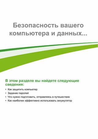 - 41 
Безопасность вашего 
компьютера и данных... 
В этом разделе вы найдете следующие 
сведения: 
• Как защитить компьютер 
• Задание паролей 
• Что нужно подготовить, отправляясь в путешествие 
• Как наиболее эффективно использовать аккумулятор 
 