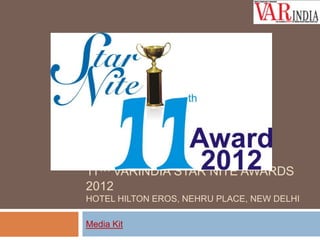 11TH VARINDIA STAR NITE AWARDS
2012
HOTEL HILTON EROS, NEHRU PLACE, NEW DELHI
Media Kit

 