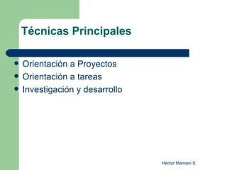 Técnicas Principales Orientación a Proyectos Orientación a tareas Investigación y desarrollo