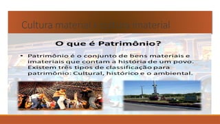 Cultura material x cultura imaterial
 