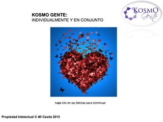 KOSKOSMMO GENTE:O GENTE:
INDIVIDUALINDIVIDUALMMENTE Y EN CONJUNTOENTE Y EN CONJUNTO
Propiedad Intelectual ©Propiedad Intelectual © Mi CasitaMi Casita 20152015
haga clic en las flechas para continuarhaga clic en las flechas para continuar 
 