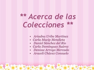 ** Acerca de las Colecciones ** ,[object Object],[object Object],[object Object],[object Object],[object Object],[object Object]
