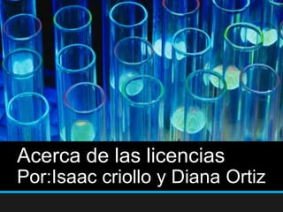 Acerca de las licencias
Por:Isaac criollo y Diana Ortiz
 