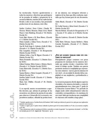 las involucradas. Nuestro agradecimiento a
todos los maestros y directivos que participaron
de las jornadas de análisis y preparación de la
secuencia didáctica, muchos de los cuales las han
llevado a cabo en sus escuelas y han presentado
producciones de sus alumnos, entre ellos:
Sandra Cardoso; Dora Cohen; Claudia M.
Herrera; Mónica Monzón; Diana Ocen; Mariel
Piazze e Inés Waisberg. (Escuela n° 20, Distrito
Escolar II.)
Lucía Bajo Alonso y M. Rosa Blanca. (Escuela
n° 3, Distrito Escolar III.)
Diana Laniado y Liliana Nores. (Escuela n° 11,
Distrito Escolar III.)
Ana M. Feoli; Jorge A. Gabetta y Stella M. Miró.
(Escuela n° 15, Distrito Escolar III.)
Elsa Lusquiños. (Escuela n° 18, Recuperación
Distrito Escolar XVIII.)
Adriana Achin y Ana M. Rigoni. (Escuela n° 4,
Distrito Escolar IX.)
Marta Fernández. (Escuela n° 3, Distrito Esco-
lar XVII.)
Liliana Fontana; Mirta Gómez y Mónica Marcó.
(Escuela n° 13, Distrito Escolar XVIII.)
Laura Mariconda. (Escuela nº 5, Distrito Esco-
lar XVII.)
Susana Bustos y Marta Scarpatti. (Escuela nº 7,
Distrito Escolar IX.)
Josefina Isabel Cercelli. (Escuela nº 2, Distrito
Escolar XIV.)
María Inés Villalba. (Escuela nº 20, Distrito
Escolar X.)
Y, en especial, nuestro reconocimiento a aque-
llos docentes, que, además de participar de los
encuentros, nos abrieron las puertas de sus aulas
para observar el desarrollo de la secuencia, nos
permitieron analizar y difundir las producciones
de sus alumnos, nos entregaron informes y
registros de las clases que ellos conducían, mate-
riales que hoy forman parte de este documento.
Adela Blazek. (Escuela n° 20, Distrito Escolar
II.)
M. Cecilia Naveiro y Silvia Oettel. (Escuela n° 9,
Distrito Escolar III.)
Marcela Rebolo. (Escuela de Recuperación nº 9
y Escuela nº 23, ambas en el Distrito Escolar
IX.)
Marcela Gutiérrez. (Escuela II, Distrito Escolar
XIV.)
Stella Maris Africano, Susana Barbieri y María
Graciela Fernández. (Escuela nº 17, Distrito
Escolar XV.)2
¿POR QUÉ ELEGIMOS TRABAJAR SOBRE ESTE CON-
TENIDO EN PARTICULAR?
Principalmente porque contamos con pocas
propuestas de enseñanza de los números deci-
males que puedan circular y transferirse fácil-
mente al trabajo escolar. También nos parecía
pertinente mostrar la complejidad que represen-
tan estos números –nuevos para los alumnos de
este nivel– y la necesidad de abordar dicha com-
plejidad en una ampliación y profundización a
largo plazo.
La secuencia propuesta aborda algunos aspectos
vinculados a los números decimales y consta de
aproximadamente trece clases para 5° grado de
la Educación General Básica.3 No pretende de
ningún modo cubrir exhaustivamente todos los
contenidos correspondientes a la enseñanza de
este tema4 dado que involucran una complejidad
de relaciones sólo tratables a largo plazo.
12 GOBIERNO DE LA CIUDAD AUTÓNOMA DE BUENOS AIRES . SECRETARÍA DE EDUCACIÓN . DIRECCIÓN DE CURRÍCULA
G.C.B.A.
2 También agradecemos a Carolina Rovira del Instituto Valle Grande por abrirnos la puerta de su aula para una exploración
inicial de esta secuencia.
3 Si bien se sugiere para 5º grado, hemos realizado la primera parte de la misma también en 4º año y la secuencia completa
en 6º año.
4 Para orientaciones sobre la enseñanza de dichos contenidos se remite al apartado "Las expresiones decimales", en Pre Dise-
ño Curricular para la E.G.B., Segundo ciclo, “Matemática”, op. cit.
 