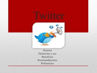 Twitter
Historia
Definición y uso
Beneficios
Recomendaciones
Referencias
 