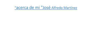 “acerca de mi "José Alfredo Martínez
 