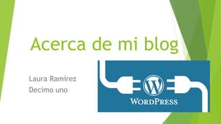 Acerca de mi blog
Laura Ramírez
Decimo uno
 