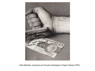 Cildo Meireles. Inserçoes em Circuitos Ideologicos: Projeto Cédula (1970)
 