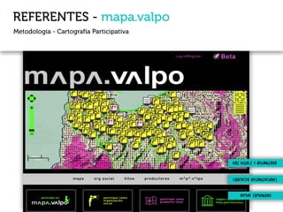REFERENTES - mapa.valpo
Metodología - Cartografía Participativa
voz visible y organizada
contacto organizaciones
armar comunidad
 