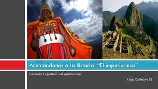 [object Object],[object Object],Acercandonos a la historia  “El imperio Inca” 