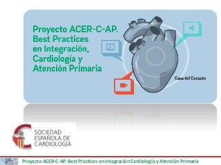 Proyecto ACER-C-AP. Best Practices en Integración Cardiología y Atención Primaria
 