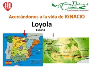 Loyola
Acercándonos a la vida de IGNACIO
España
 