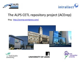 The ALPS CETL repository project (ACErep) Blog:  http://acerep.wordpress.com/ 