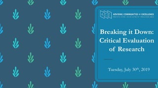 Breaking it Down:
Critical Evaluation
of Research
Tuesday, July 30th, 2019
 