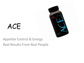 ACE
Appetite Control & Energy
Real Results From Real People
 