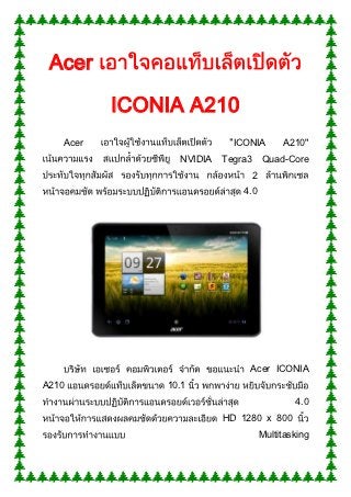 Acer

          ICONIA A210
   Acer                    ICONIA          A210"
                NVIDIA   Tegra3       Quad-Core
                                  2
                             4.0




                              Acer ICONIA
A210          10.1
                                              4.0
                         HD 1280 x 800
                                      Multitasking
 