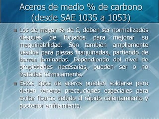 Aceros de alto % de carbono
(desde SAE 1055 a 1095)
 Se usan en aplicaciones en las que es
necesario incrementar la resis...