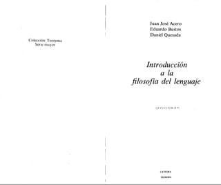 Colección Teorema
Serie mayor
Juan José Acero
Eduardo Bustos
Daniel Quesada
Introducción
a la
filosofía del lenguaje
(}l 1'1. 11)i(I()'
CATEDRA
TEOREMA
 