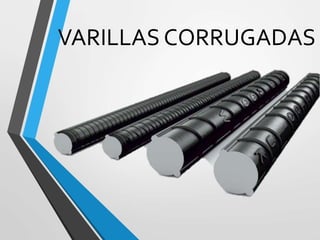 VARILLAS CORRUGADAS
 