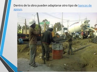 Dentro de la obra pueden adaptarse otro tipo de bancos de
apoyo.
 