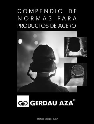 COMPENDIO DE
NORMAS PARA
PRODUCTOS DE ACERO




      Primera Edición, 2002
 