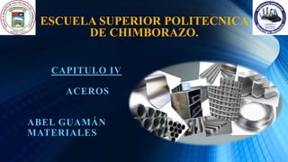 ESCUELA SUPERIOR POLITECNICA
DE CHIMBORAZO.
CAPITULO IV
ACEROS
ABEL GUAMÁN
MATERIALES
 