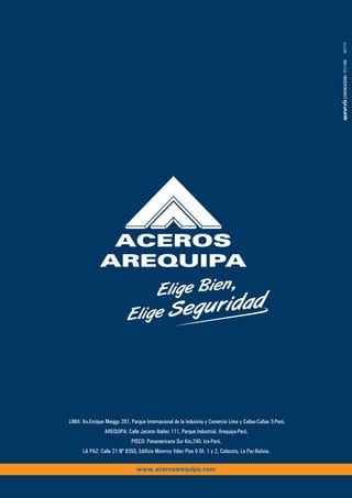 LIMA: Av.Enrique Meiggs 297, Parque Internacional de la Industria y Comercio Lima y Callao-Callao 3-Perú.
AREQUIPA: Calle Jacinto Ibáñez 111, Parque Industrial. Arequipa-Perú.
PISCO: Panamericana Sur Km.240. Ica-Perú.
LA PAZ: Calle 21 Nº 8350, Edificio Monrroy Vélez Piso 9 Of. 1 y 2, Calacoto, La Paz-Bolivia.
www.acerosarequipa.com
www.acerosarequipa.com e-mail: mktng@acerosarequipa.com
SET10
 