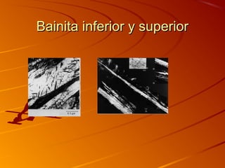 Bainita inferior y superiorBainita inferior y superior
 