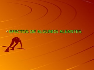 EFECTOS DE ALGUNOS ALEANTESEFECTOS DE ALGUNOS ALEANTES
 