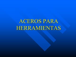 ACEROS PARA
HERRAMIENTAS
 