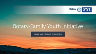 Rotary-Family Youth Initiative
PEACE AND CONFLICT RESOLUTION
1
 