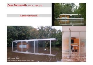 ¿Cambio climático ?
Casa Fansworth U.S.A., 1946 / 51
MIES van der ROHE –
Casa Farnworsth, Plano, Illinois, USA - 1946
 