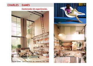 CHARLES EAMES
Contenedor de experiencias.
Charles Eames – Case Study House #8 – California, USA - 1949
 