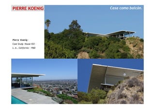 PIERRE KOENIG
Pierre Koenig –
Case Study House #22 –
L. A., California - 1960
Casa como balcón.
 