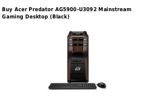 Buy Acer Predator AG5900-U3092 Mainstream
Gaming Desktop (Black)
 