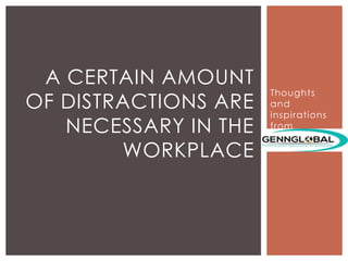 Thoughts
and
inspirations
from
A CERTAIN AMOUNT
OF DISTRACTIONS ARE
NECESSARY IN THE
WORKPLACE
 