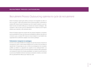 rECruiTMEnT proCEss ouTsourCing




Recruitment Process Outsourcing optimise le cycle de recrutement
Acerta In-Company Support gère parfois le processus de recrutement du client, en
tout ou en partie: il s’agit du Recruitment Process Outsourcing (RPO). La demande de
solutions RPO émane souvent d’entreprises qui sont en pleine croissance ou qui sou-
haitent recruter de manière ciblée pour un domaine de croissance stratégique ; elles
constatent à cette occasion que leur département RH ne dispose pas des moyens
suffisants pour répondre à cette demande interne.


Acerta In-Company Support leur propose alors des solutions intégrales ou modulaires
qui leur permettent de choisir avec beaucoup de flexibilité les éléments dont elles ont
un besoin crucial. La solution RPO choisie est ensuite intégrée en toute fluidité à leur
organisation RH et entièrement adaptée à leurs besoins spécifiques.


Professionnel, transparent et avantageux
Au terme d’une analyse détaillée de la stratégie ainsi que des processus et besoins de
recrutement du client, un plan d’action intégral est mis sur pied en vue de réaliser les
objectifs fixés. À chaque étape du cycle, le client est accompagné par des consultants
qualifiés qui mettent à sa disposition leur expertise et leur professionnalisme. Les
Service Level Agreements (SLA’S) et les Key Performance Indicators (KPI’S) garantissent
une transparence totale et des résultats quantifiables. Les moyens et services étant mis
en œuvre avec flexibilité en fonction des besoins en évolution constante, une solution
RPO est particulièrement efficace pour réduire les coûts.




                                                                                           15
 