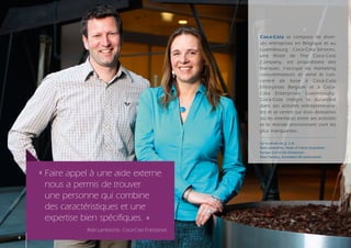 Coca-Cola se compose de diver-
                                                         ses entreprises en Belgique et au
                                                         Luxembourg : Coca-Cola Services,
                                                         une ﬁliale de The Coca-Cola
                                                         Company, est propriétaire des
                                                         marques, s’occupe du marketing
                                                         consommateurs et vend le con-
                                                         centré de base à Coca-Cola
                                                         Enterprises Belgium et à Coca-
                                                         Cola Enterprises Luxembourg.
                                                         Coca-Cola intègre la durabilité
                                                         dans ses activités entrepreneuria-
                                                         les et se centre sur trois domaines
                                                         où les interfaces entre ses activités
                                                         et le monde environnant sont les
                                                         plus marquantes.

                                                         Sur la photo de g. à dr. :
                                                         Roel Lambrichts, Head of Talent Acquisition
                                                         Europe Coca-Cola Enterprises
                                                         Rose Famaey, Acertafied HR professional




    « Faire appel à une aide externe
      nous a permis de trouver
      une personne qui combine
      des caractéristiques et une
      expertise bien spécifiques. »
                Roel Lambrichts, Coca-Cola Entreprises
8
 