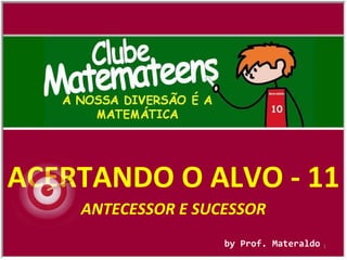 ACERTANDO O ALVO - 11 by Prof. Materaldo ANTECESSOR E SUCESSOR 