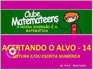 ACERTANDO O ALVO - 14 by Prof. Materaldo LEITURA E/OU ESCRITA NUMÉRICA 