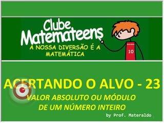 ACERTANDO O ALVO - 23 by Prof. Materaldo VALOR ABSOLUTO OU MÓDULO  DE UM NÚMERO INTEIRO 