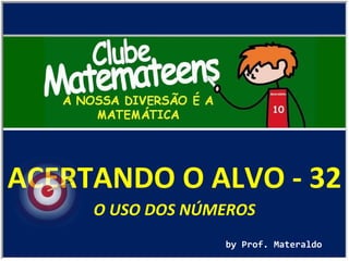 ACERTANDO O ALVO - 32 by Prof. Materaldo O USO DOS NÚMEROS 