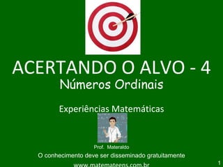 ACERTANDO O ALVO - 4 Números Ordinais Experiências Matemáticas Prof.  Materaldo O conhecimento deve ser disseminado gratuitamente www.matemateens.com.br 