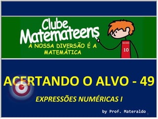 ACERTANDO O ALVO - 49 by Prof. Materaldo EXPRESSÕES NUMÉRICAS I 