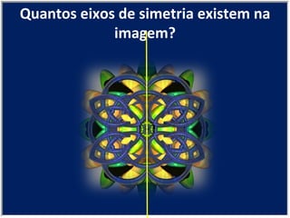 Quantos eixos de simetria existem na imagem? 