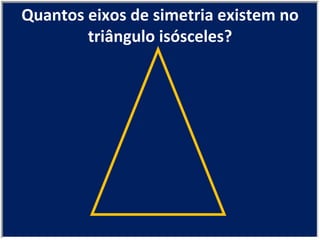 Quantos eixos de simetria existem no triângulo isósceles? 
