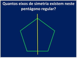 Quantos eixos de simetria existem neste pentágono regular? 