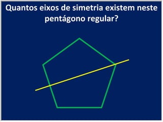 Quantos eixos de simetria existem neste pentágono regular? 